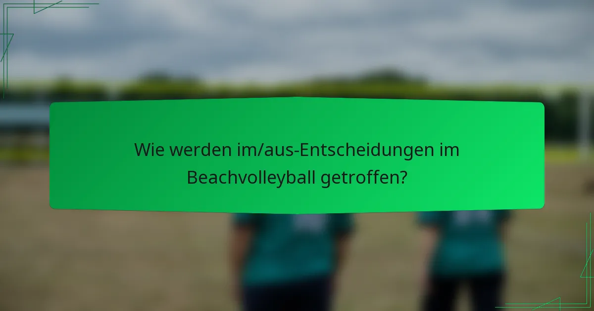 Wie werden im/aus-Entscheidungen im Beachvolleyball getroffen?