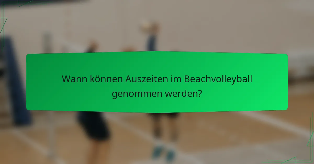 Wann können Auszeiten im Beachvolleyball genommen werden?