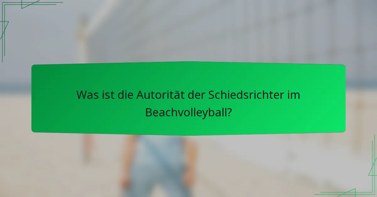 Was ist die Autorität der Schiedsrichter im Beachvolleyball?