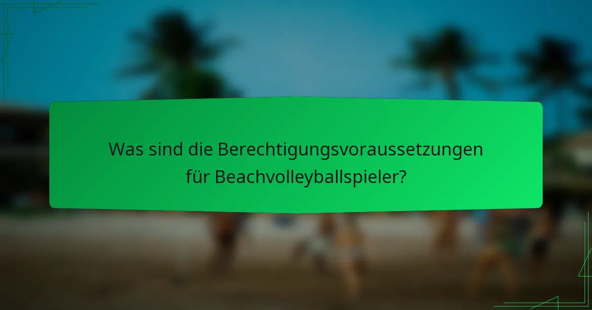 Was sind die Berechtigungsvoraussetzungen für Beachvolleyballspieler?
