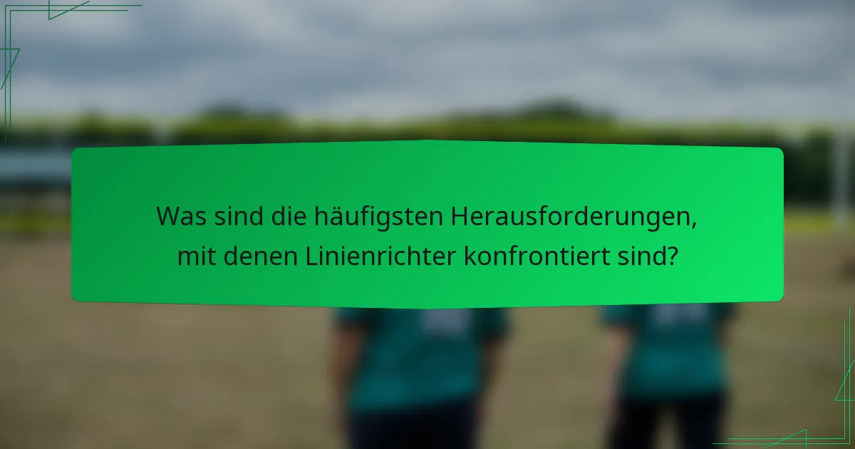 Was sind die häufigsten Herausforderungen, mit denen Linienrichter konfrontiert sind?