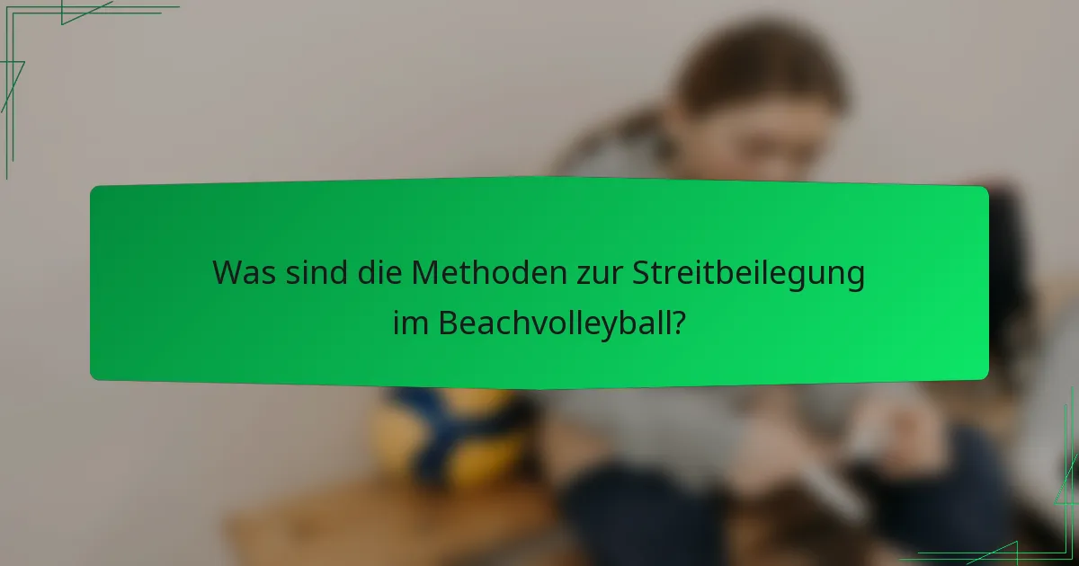 Was sind die Methoden zur Streitbeilegung im Beachvolleyball?