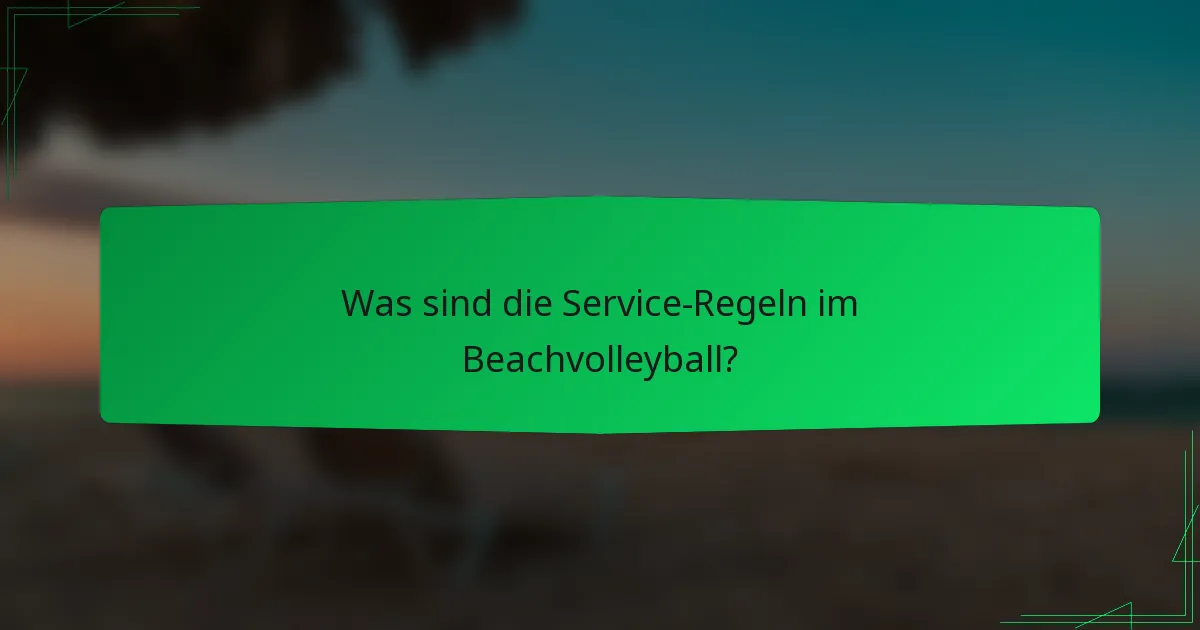Was sind die Service-Regeln im Beachvolleyball?