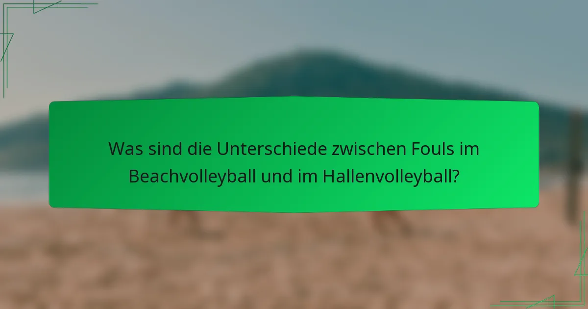 Was sind die Unterschiede zwischen Fouls im Beachvolleyball und im Hallenvolleyball?