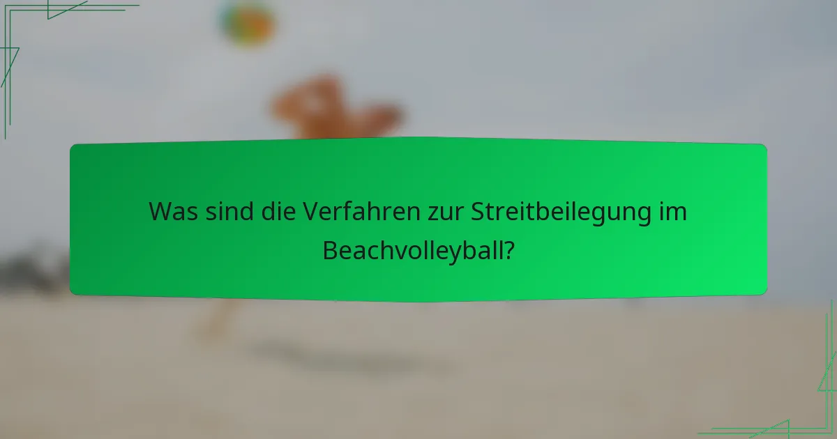 Was sind die Verfahren zur Streitbeilegung im Beachvolleyball?