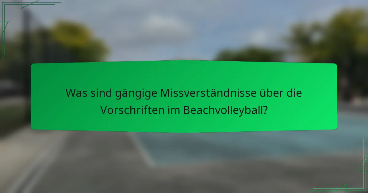 Was sind gängige Missverständnisse über die Vorschriften im Beachvolleyball?