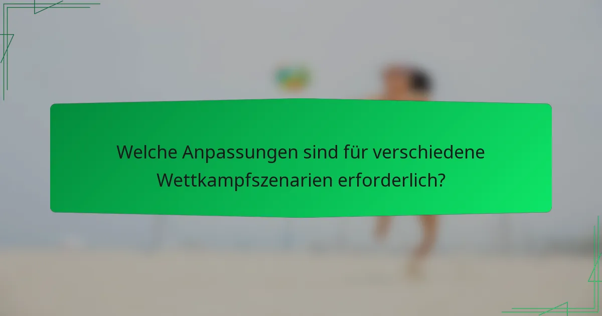 Welche Anpassungen sind für verschiedene Wettkampfszenarien erforderlich?