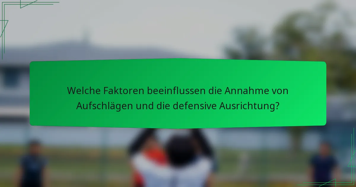Welche Faktoren beeinflussen die Annahme von Aufschlägen und die defensive Ausrichtung?