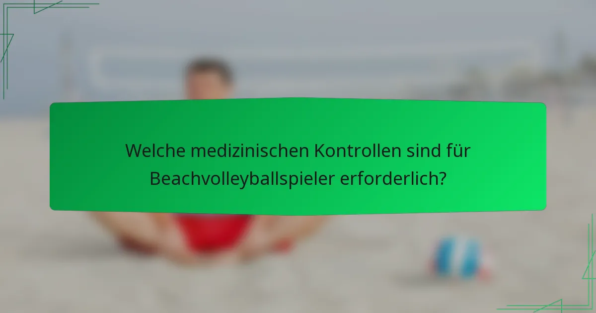 Welche medizinischen Kontrollen sind für Beachvolleyballspieler erforderlich?