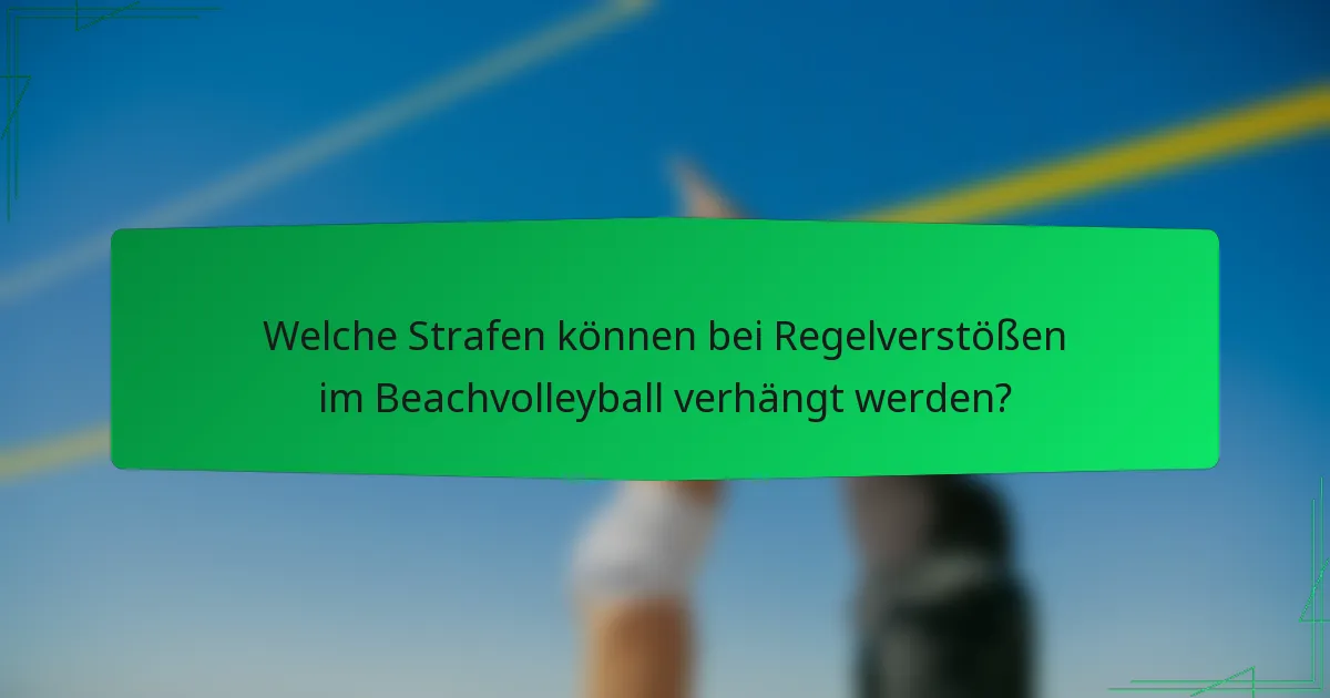 Welche Strafen können bei Regelverstößen im Beachvolleyball verhängt werden?