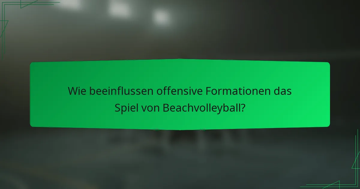 Wie beeinflussen offensive Formationen das Spiel von Beachvolleyball?