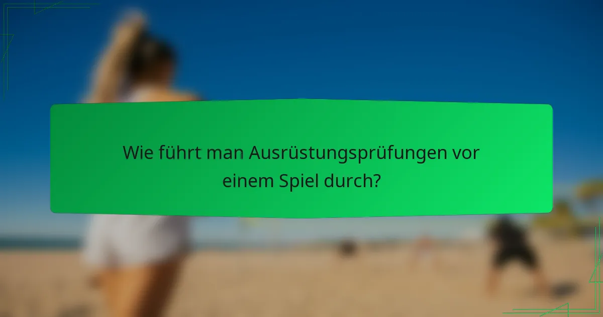 Wie führt man Ausrüstungsprüfungen vor einem Spiel durch?