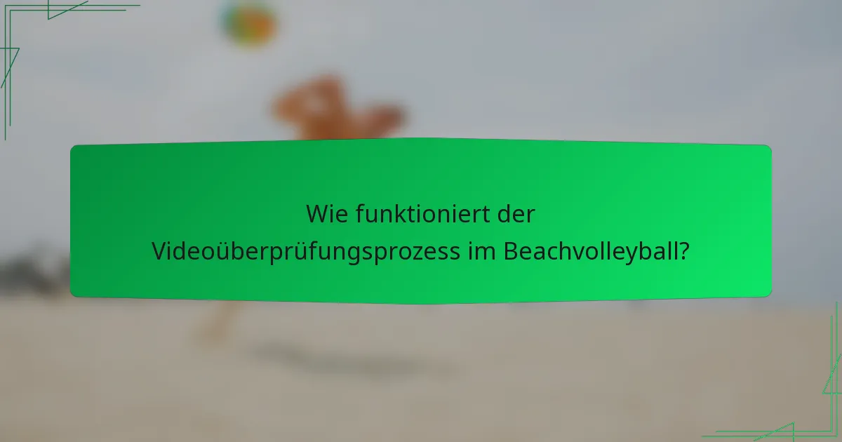 Wie funktioniert der Videoüberprüfungsprozess im Beachvolleyball?