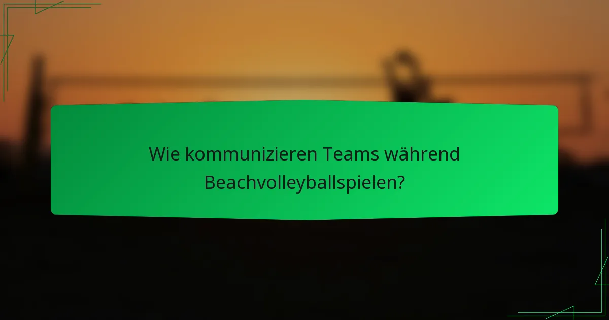 Wie kommunizieren Teams während Beachvolleyballspielen?