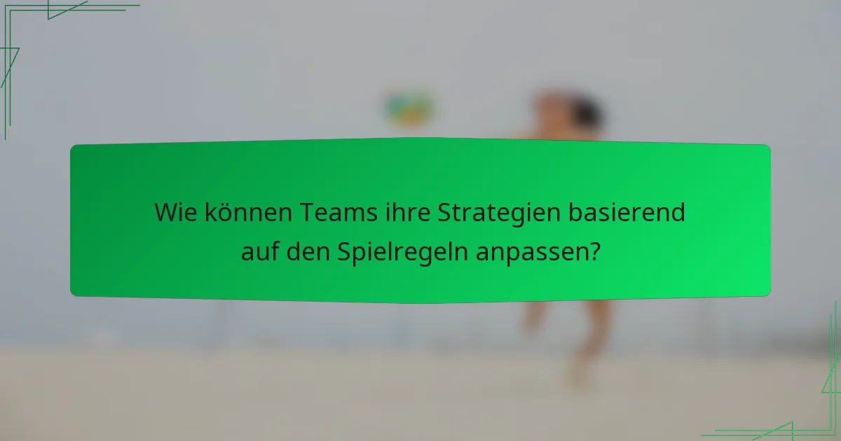 Wie können Teams ihre Strategien basierend auf den Spielregeln anpassen?