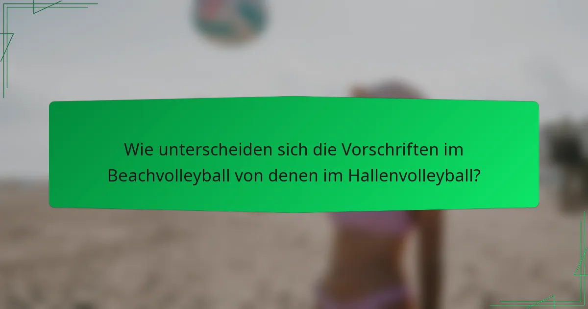 Wie unterscheiden sich die Vorschriften im Beachvolleyball von denen im Hallenvolleyball?