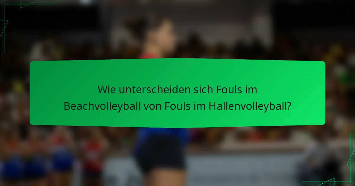 Wie unterscheiden sich Fouls im Beachvolleyball von Fouls im Hallenvolleyball?