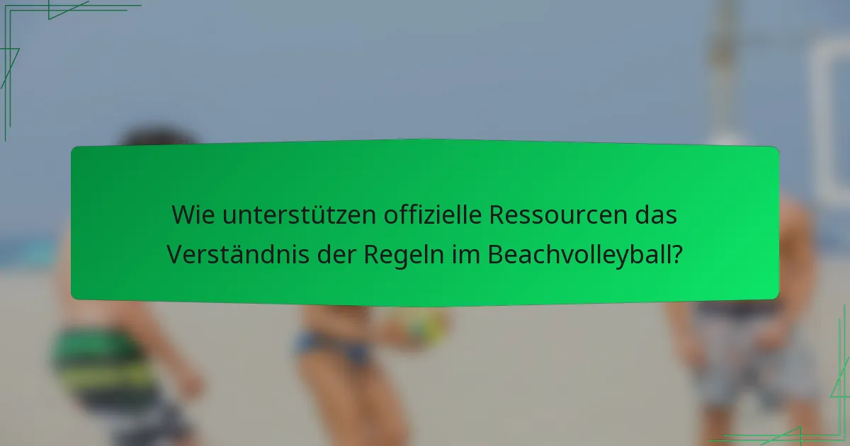 Wie unterstützen offizielle Ressourcen das Verständnis der Regeln im Beachvolleyball?