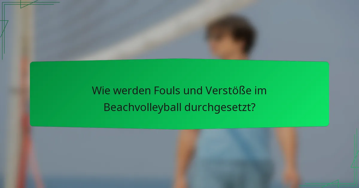 Wie werden Fouls und Verstöße im Beachvolleyball durchgesetzt?