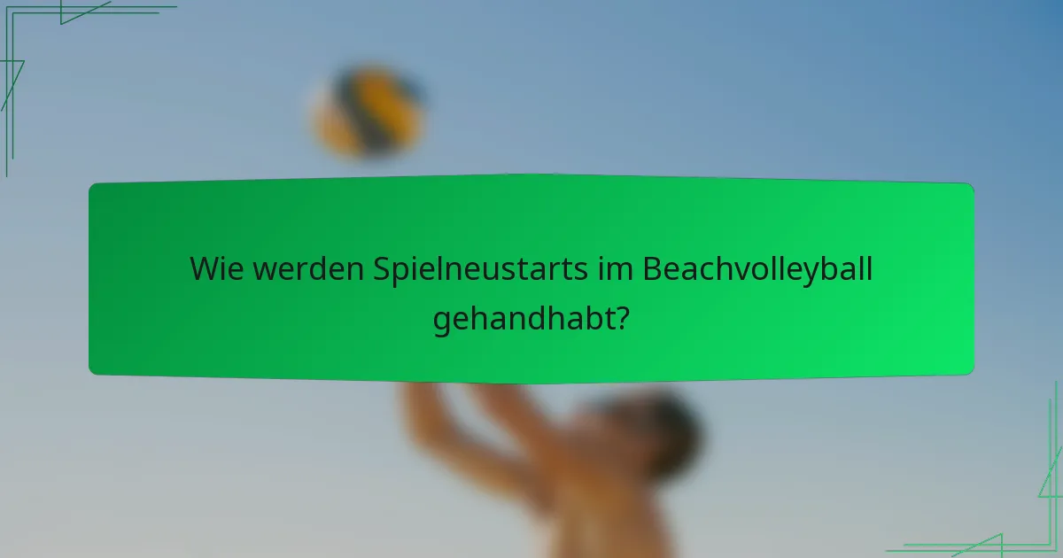 Wie werden Spielneustarts im Beachvolleyball gehandhabt?