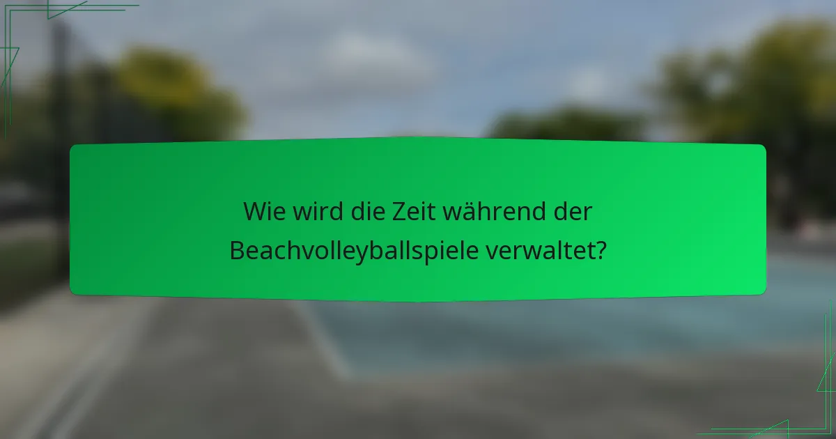 Wie wird die Zeit während der Beachvolleyballspiele verwaltet?
